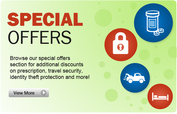 Special Offers. Browse our special offers section for additional discounts on prescription, travel security, identity theft protection and more!